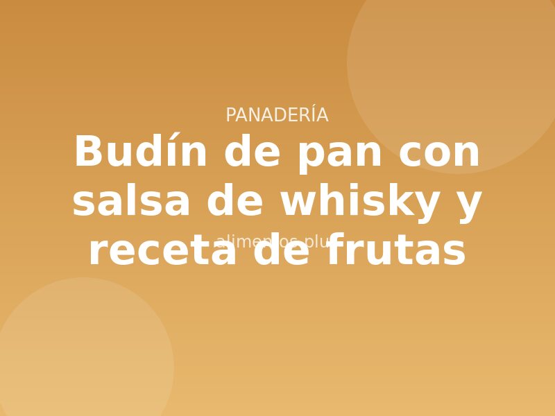 Budín de pan con salsa de whisky y receta de frutas