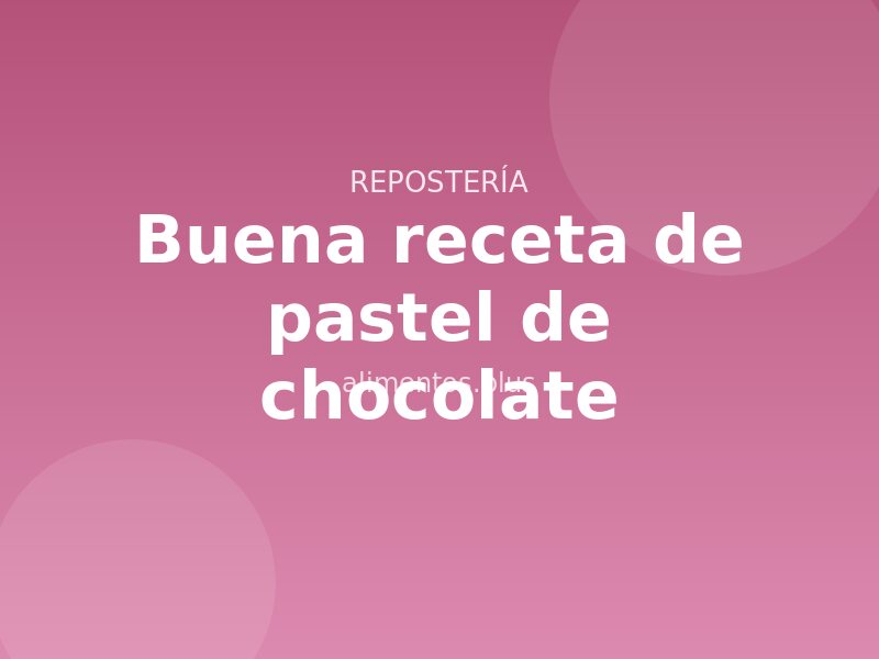Buena receta de pastel de chocolate