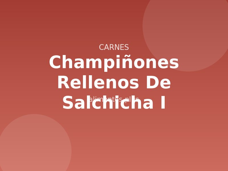 Champiñones Rellenos de Salchicha (I)