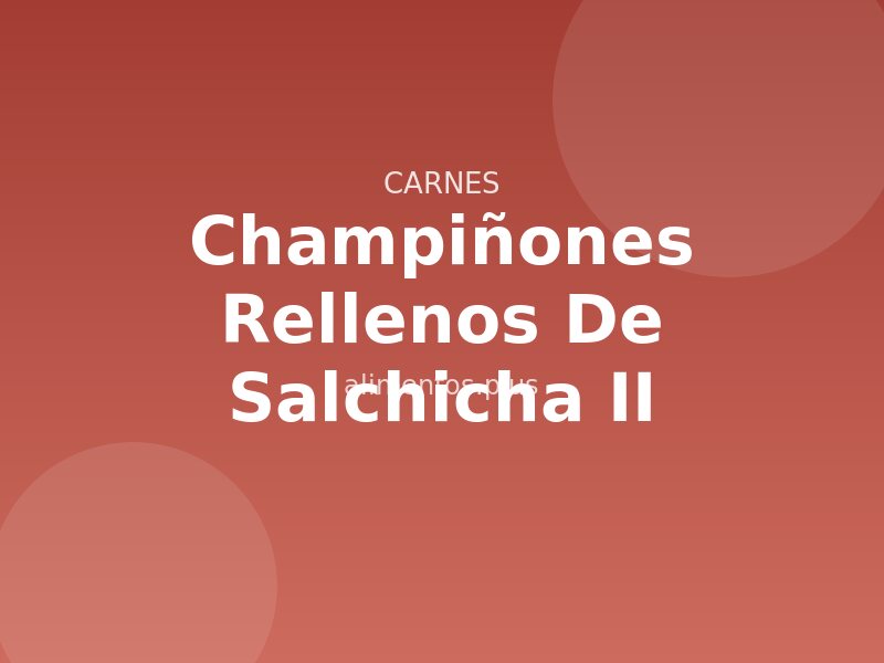 Champiñones Rellenos de Salchicha (II)