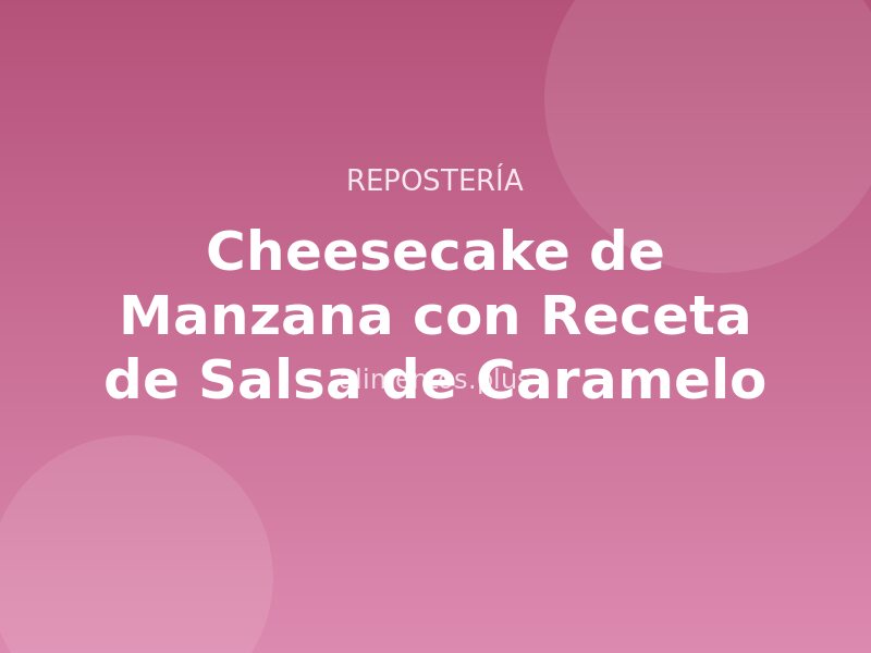 Cheesecake de Manzana con Receta de Salsa de Caramelo