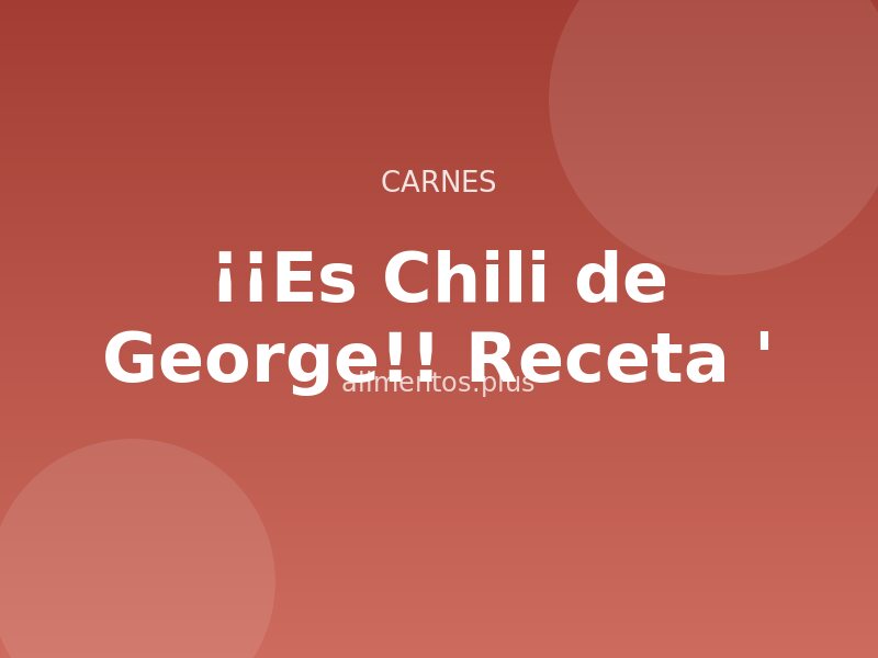 ¡¡Es Chili de George!! Receta '