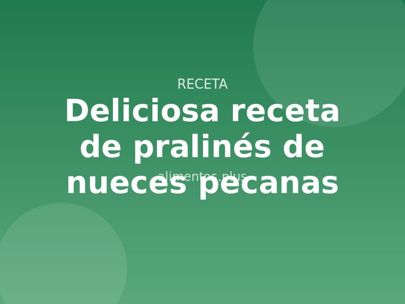 Deliciosa receta de pralinés de nueces pecanas