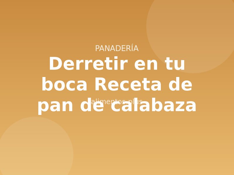 Derretir en tu boca Receta de pan de calabaza