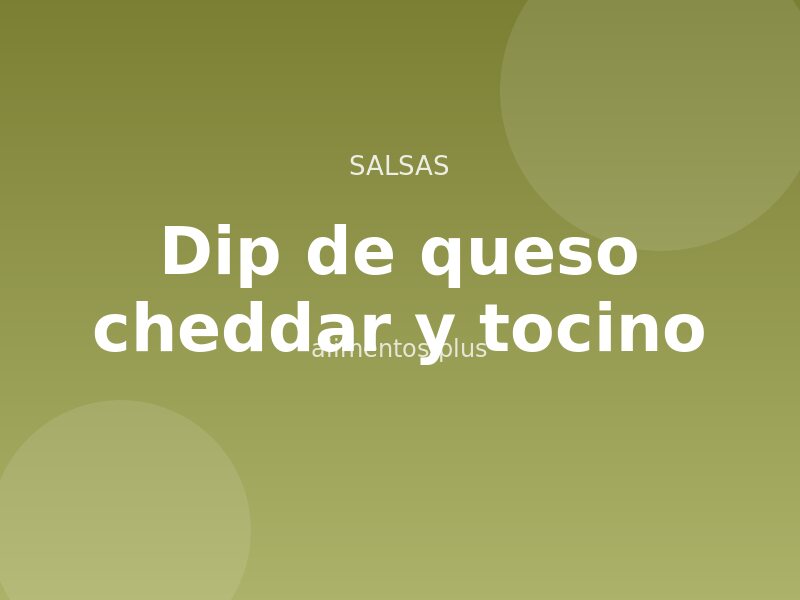 Dip de queso cheddar y tocino