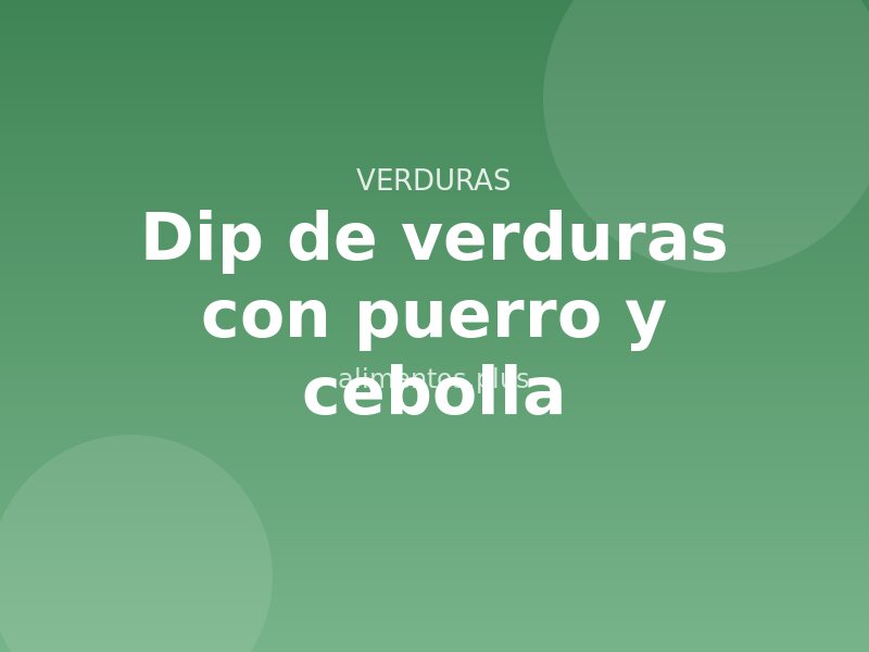 Dip de verduras con puerro y cebolla