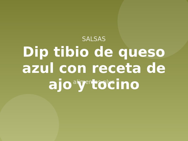 Dip tibio de queso azul con receta de ajo y tocino