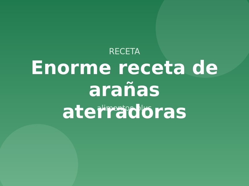Enorme receta de arañas aterradoras