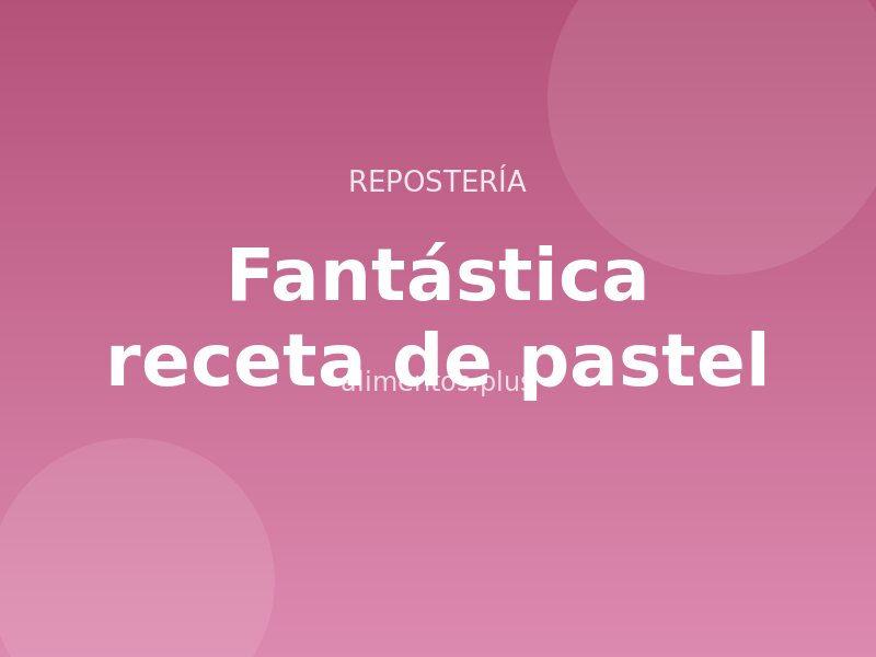 Fantástica receta de pastel