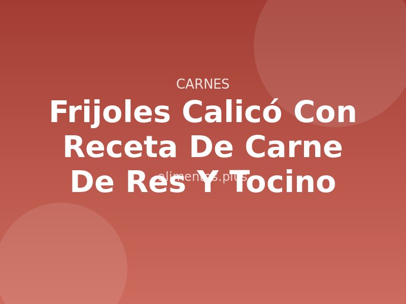 Frijoles Calicó con Receta de Carne de Res y Tocino