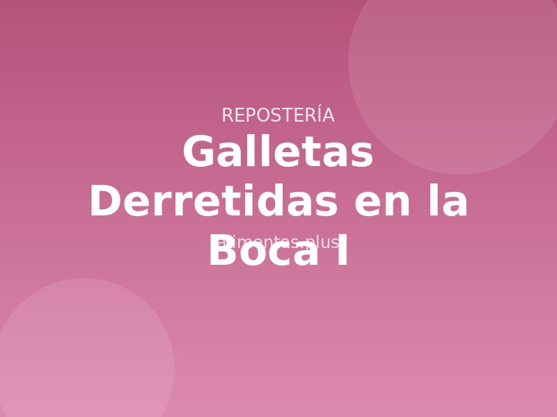 Galletas Derretidas en la Boca (I)