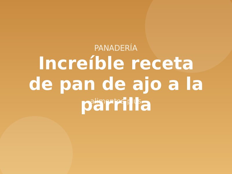 Increíble receta de pan de ajo a la parrilla