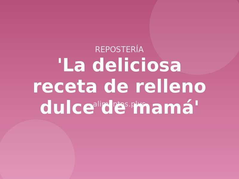 'La deliciosa receta de relleno dulce de mamá'