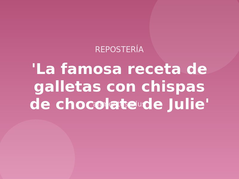 'La famosa receta de galletas con chispas de chocolate de Julie'