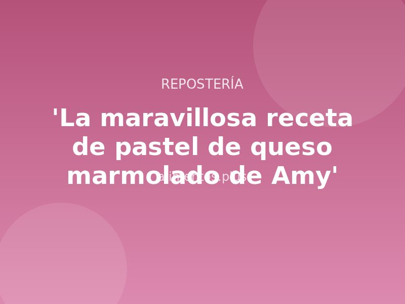 'La maravillosa receta de pastel de queso marmolado de Amy'