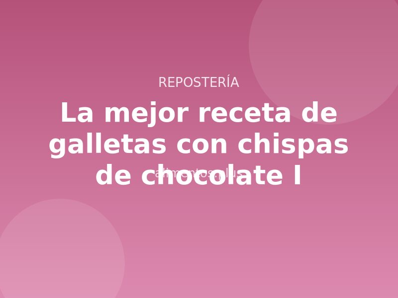 La mejor receta de galletas con chispas de chocolate I