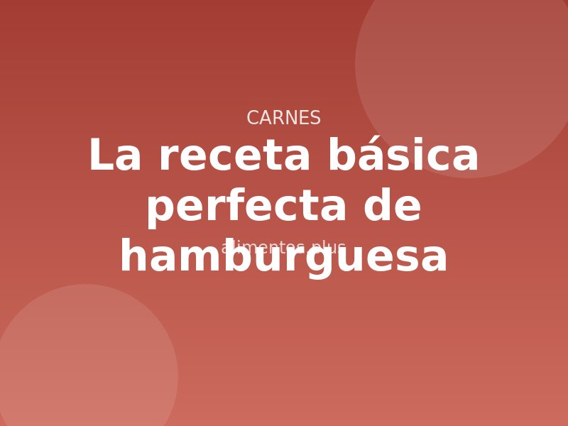 La receta básica perfecta de hamburguesa