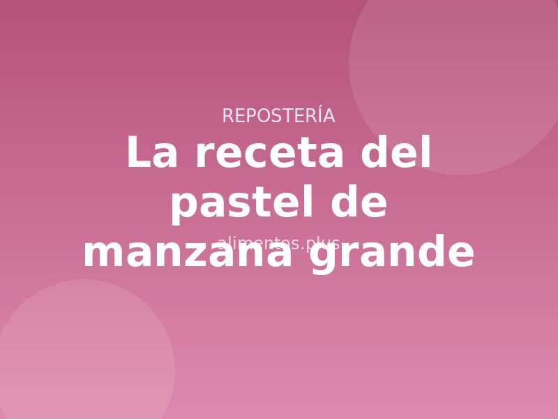 La receta del pastel de manzana grande