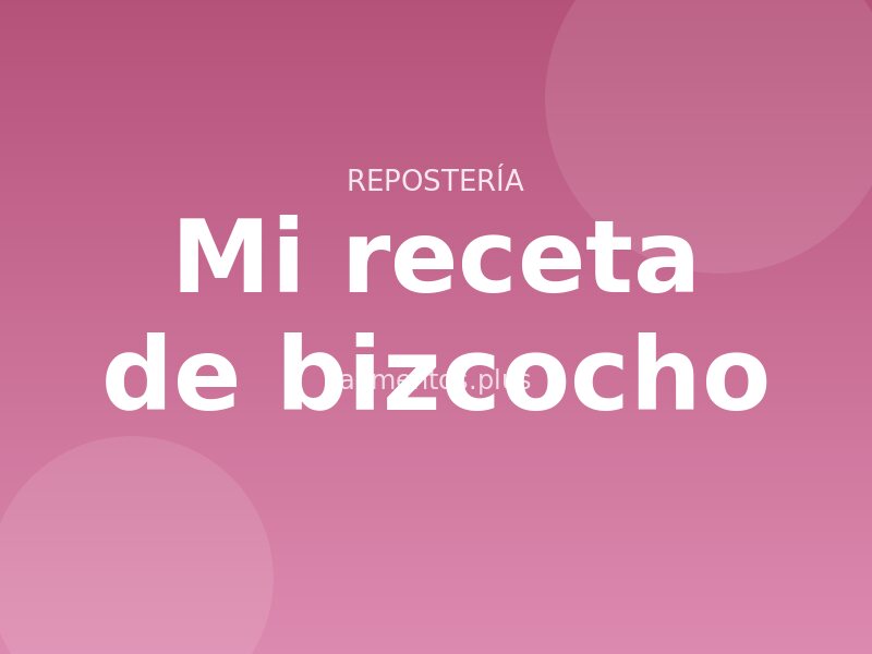 Mi receta de bizcocho