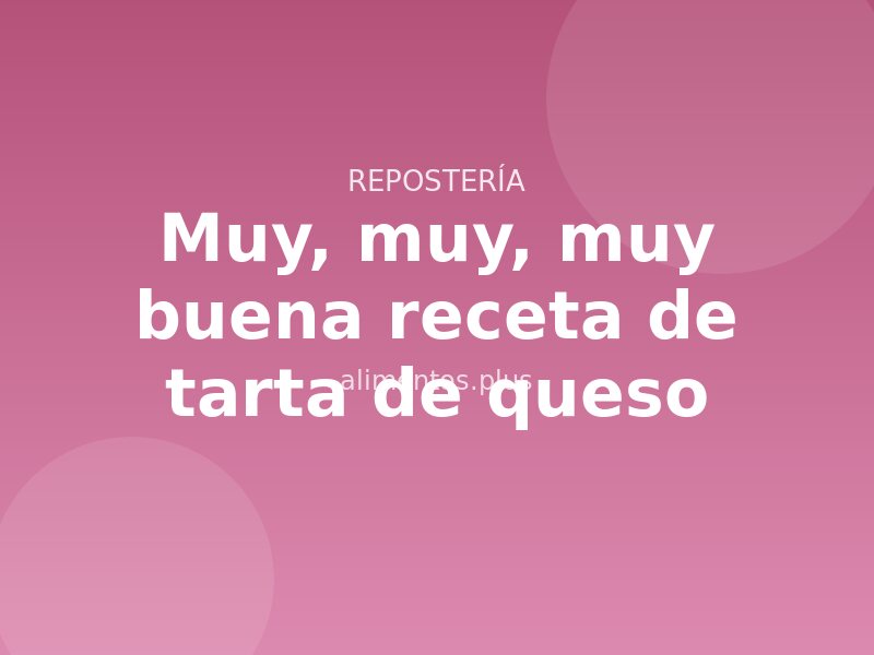 Muy, muy, muy buena receta de tarta de queso
