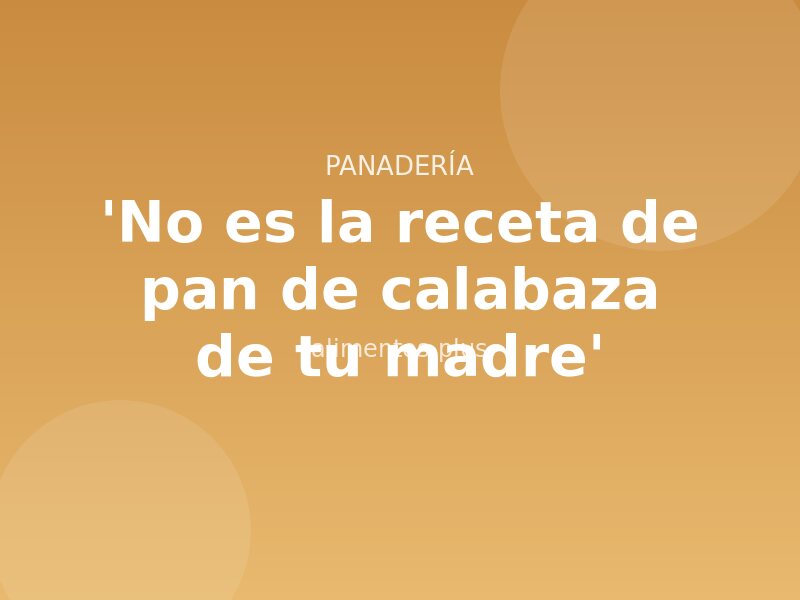 'No es la receta de pan de calabaza de tu madre'