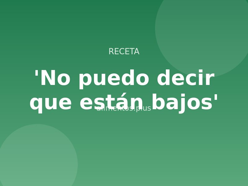 'No puedo decir que están bajos'