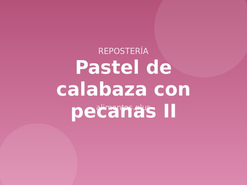 Pastel de calabaza con pecanas (II)