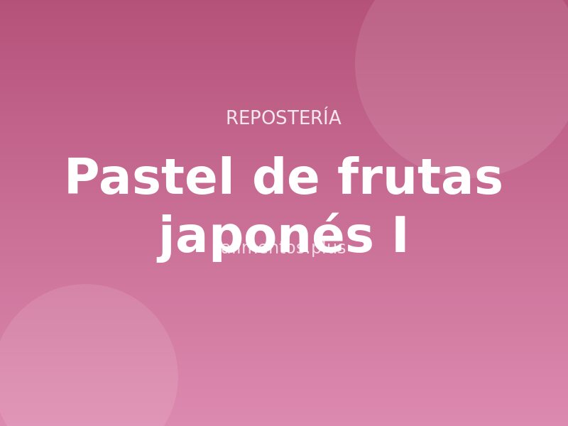 Pastel de frutas japonés (I)