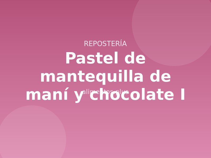 Pastel de mantequilla de maní y chocolate (I)