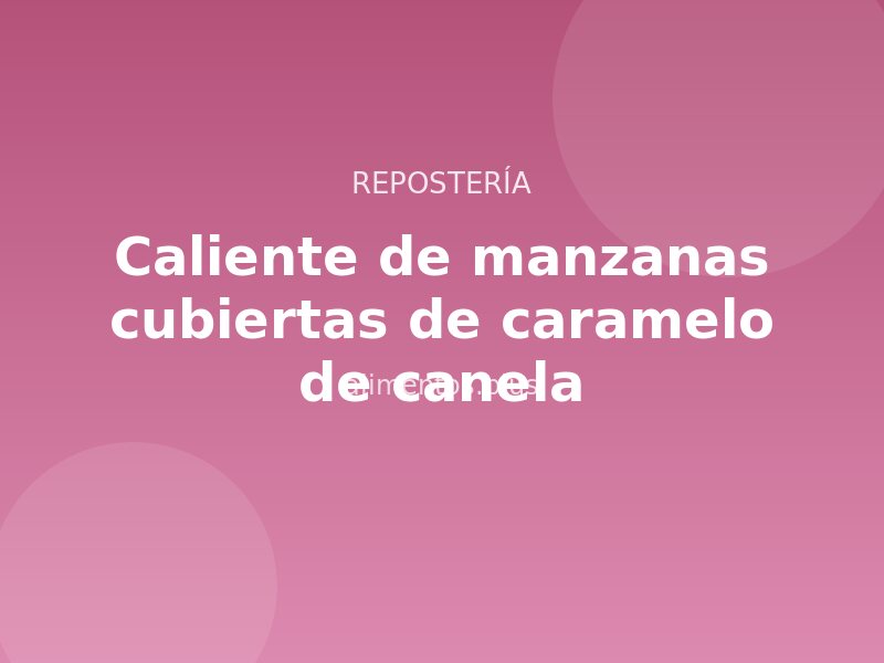 Receta caliente de manzanas cubiertas de caramelo de canela