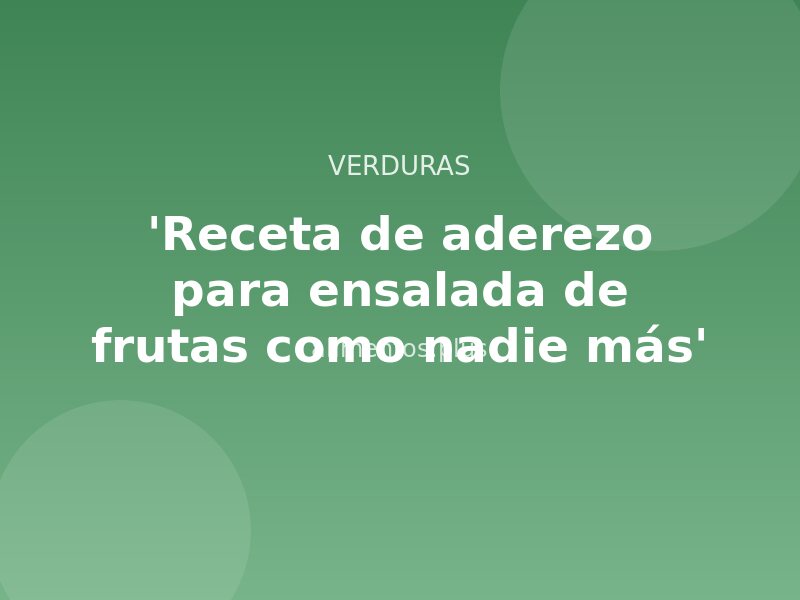 'Receta de aderezo para ensalada de frutas como nadie más'