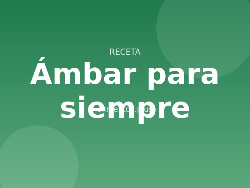 Receta de ámbar para siempre