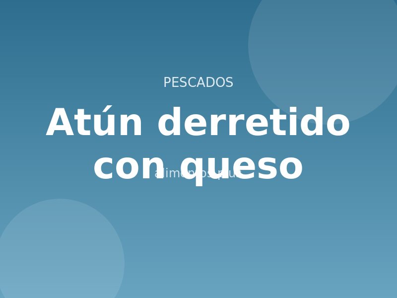 Receta de atún derretido con queso