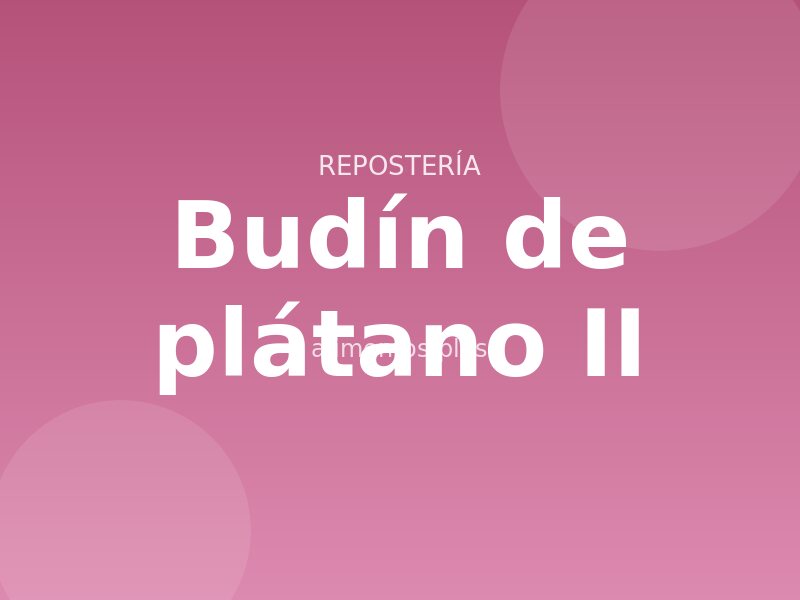 Receta de budín de plátano II
