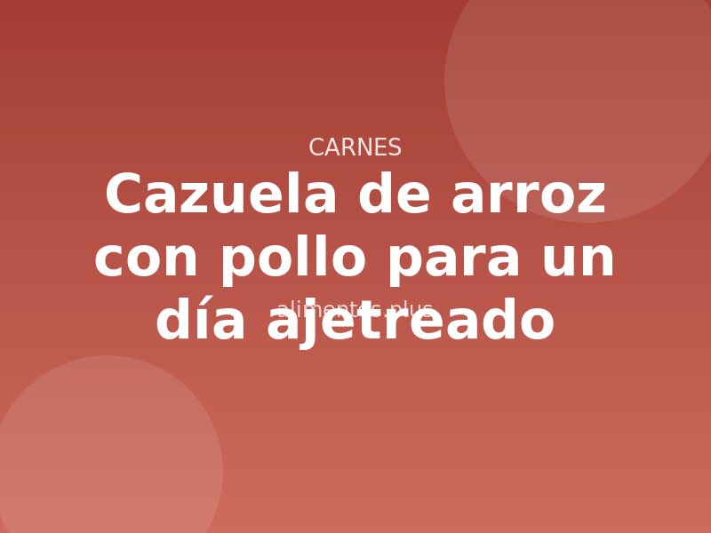 Receta de cazuela de arroz con pollo para un día ajetreado