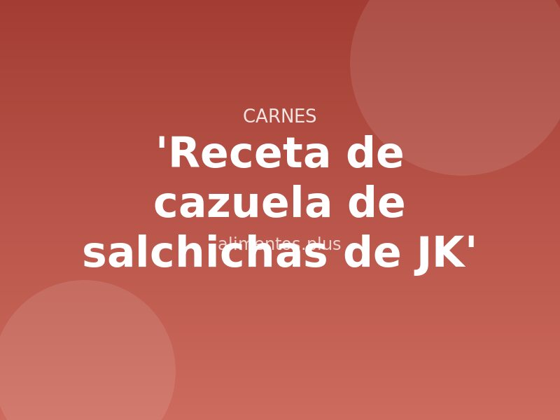 'Receta de cazuela de salchichas de JK'