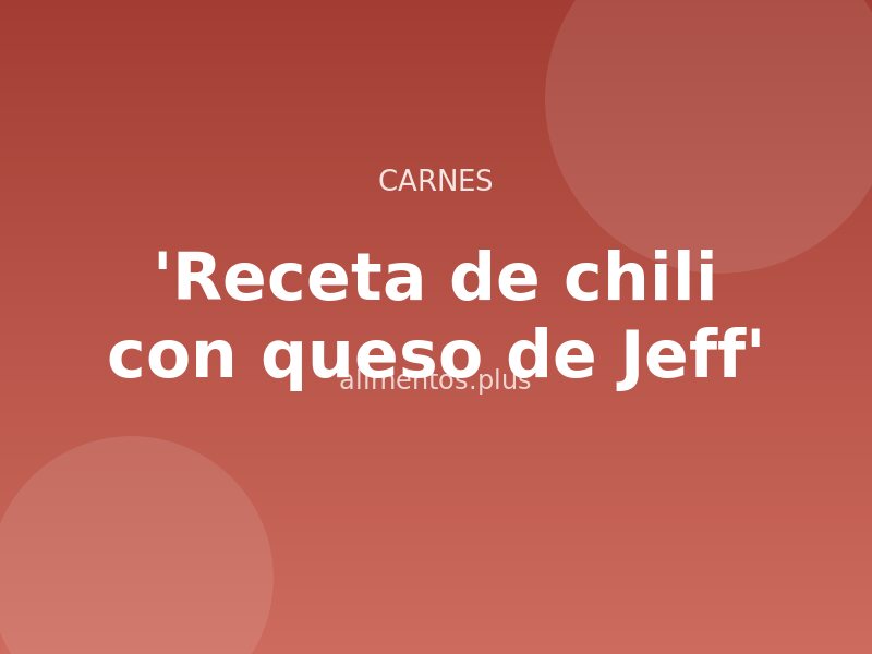 'Receta de chili con queso de Jeff'