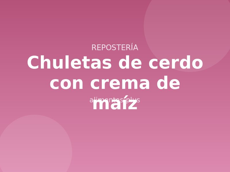 Receta de chuletas de cerdo con crema de maíz