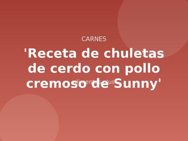 'Receta de chuletas de cerdo con pollo cremoso de Sunny'