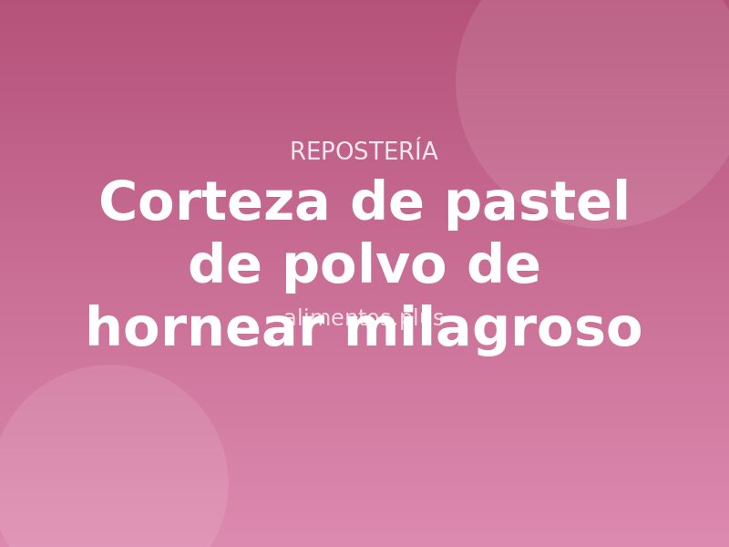 Receta de corteza de pastel de polvo de hornear milagroso