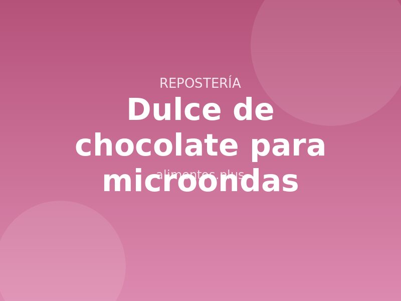 Receta de dulce de chocolate para microondas