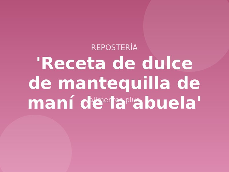 'Receta de dulce de mantequilla de maní de la abuela'