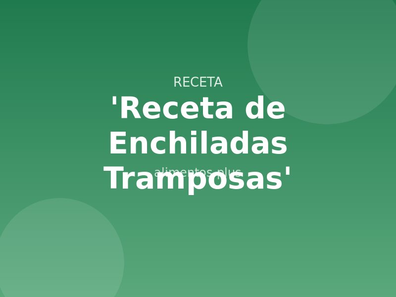 'Receta de Enchiladas Tramposas'