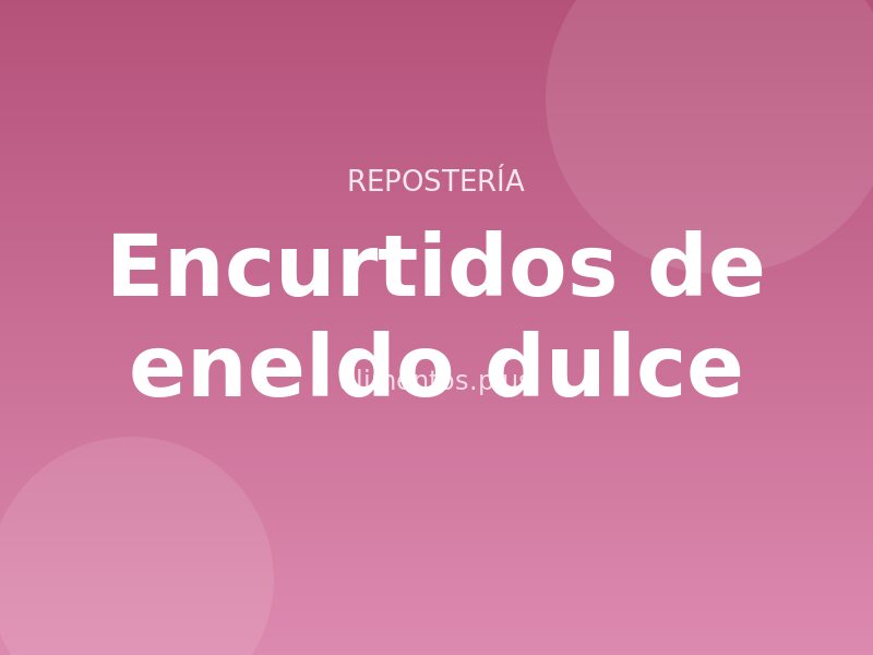 Receta de encurtidos de eneldo dulce