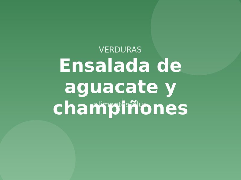 Receta de ensalada de aguacate y champiñones