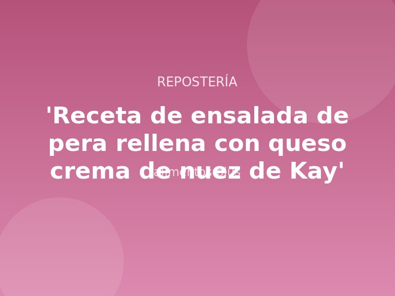 'Receta de ensalada de pera rellena con queso crema de nuez de Kay'