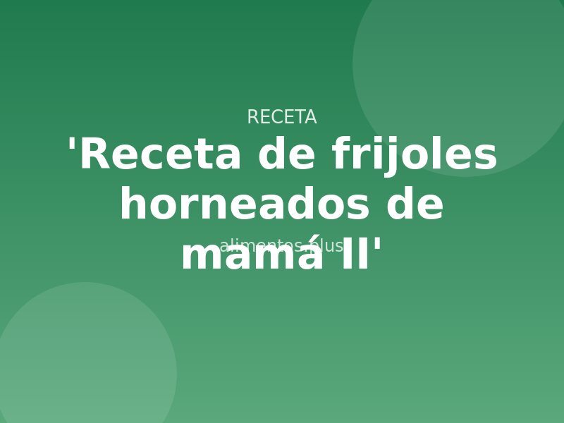 'Receta de alubias al horno de mamá II'