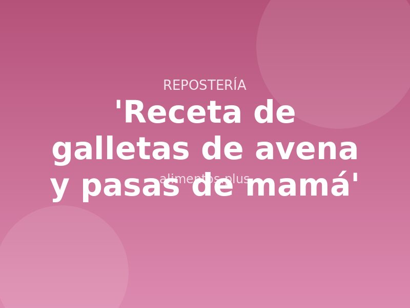 'Receta de galletas de avena y pasas de mamá'