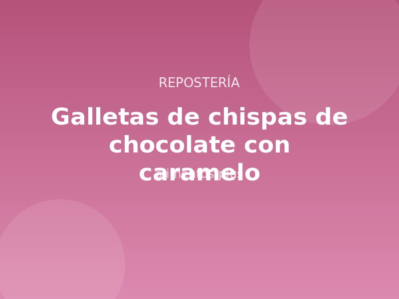 Receta de galletas de chispas de chocolate con caramelo