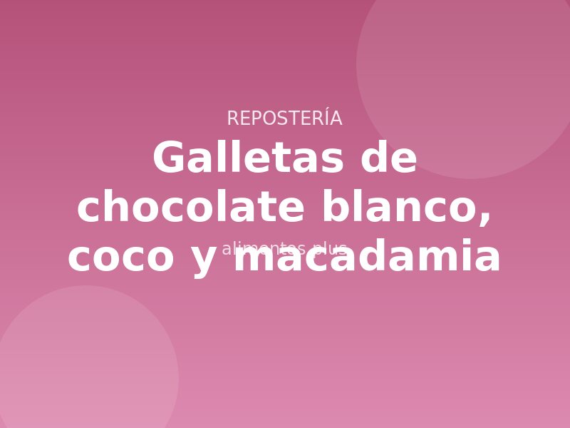 Receta de galletas de chocolate blanco, coco y macadamia